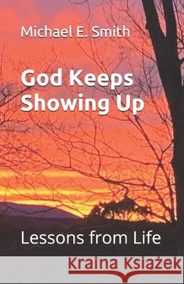 God Keeps Showing Up: Lessons from Life Michael E Smith 9798737583736 Independently Published - książka