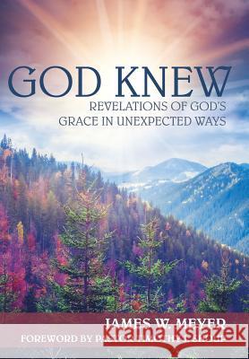 God Knew: Revelations of God's Grace in Unexpected Ways James W. Meyer 9781490865652 WestBow Press - książka