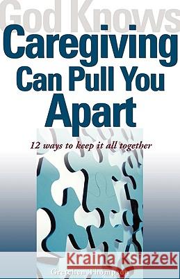 God Knows Caregiving Can Pull You Apart: 12 Ways to Keep it All Together Gretchen Thompson 9781893732445 Sorin Books, U.S. - książka