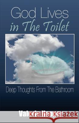 God Lives in The Toilet: Deep Thoughts from the Bathroom Valerie Hooper 9781546757931 Createspace Independent Publishing Platform - książka