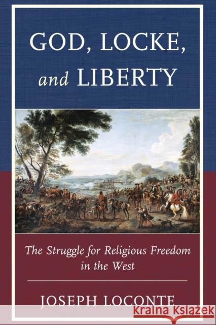 God, Locke, and Liberty: The Struggle for Religious Freedom in the West Joseph Loconte 9781498536516 Lexington Books - książka