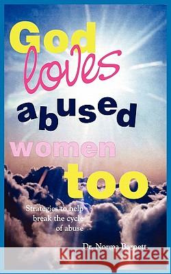 God Loves Abused Women Too: Strategies to Help Break the Cycle of Abuse Barnett, Norma a. 9781418421298 AUTHORHOUSE - książka