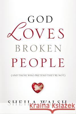 God Loves Broken People: How Our Loving Father Makes Us Whole Sheila Walsh 9781404183544 Thomas Nelson Publishers - książka