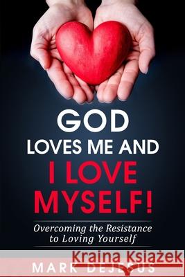 God Loves Me and I Love Myself!: Overcoming the Resistance to Loving Yourself Mark DeJesus 9781539307501 Createspace Independent Publishing Platform - książka