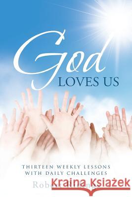 God Loves Us: Thirteen Weekly Lessons with Daily Challenges Robert Ridings 9781512707915 WestBow Press - książka