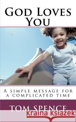 God Loves You: A simple message for a complicated time Spence, Tom 9781466219731 Createspace - książka