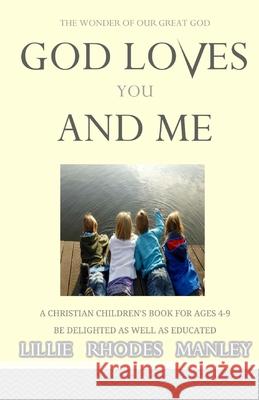 God Loves You and Me: A Christian Children's Book For All Ages 4-9 Be Delighted As Well As Educated Lillie Rhodes Manley 9781979422857 Createspace Independent Publishing Platform - książka