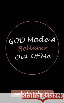 God Made A Believer Out of Me Kimberly Robinson 9781952312885 Rejoice Essential Publishing - książka