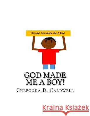 God Made Me A Boy!: Hooray! God made me a boy! Caldwell, Chefonda D. 9781534908536 Createspace Independent Publishing Platform - książka