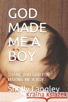God Made Me a Boy: Thank You God for Making Me a Boy Jennifer Angel Jackson Shelly Ann Langley Anna Lyons 9781709459184 Independently Published - książka