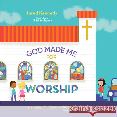 God Made Me for Worship: Helping Children Understand Church Jared Kennedy 9781645070481 New Growth Press - książka