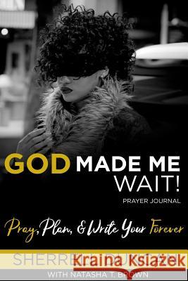 God Made Me Wait!: Pray, Plan & Write your Forever Brown, Natasha T. 9780998475608 Brown & Duncan Brand - książka