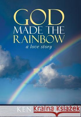 God Made The Rainbow: a love story Regan, Ken 9781490873138 WestBow Press - książka