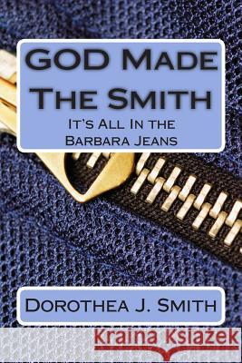 GOD Made The Smith: It's All In the Barbara Jeans Smith, Dorothea J. 9781502514851 Createspace - książka