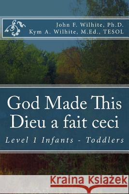 God Made This / Dieu a fait ceci: Level 1 Infants - Toddlers Wilhite M. Ed, Kym A. 9781482728675 Createspace - książka