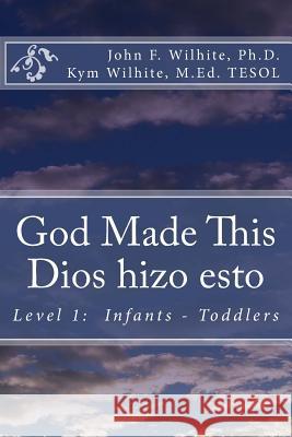 God Made This / Dios hizo esto: Level 1: Infants - Toddlers Wilhite M. Ed, Kym Anderson 9781482355321 Createspace - książka