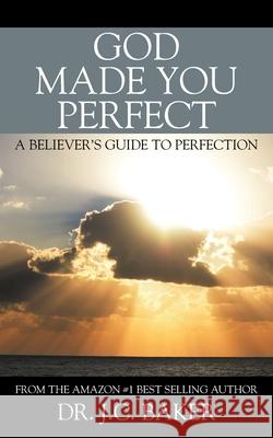 God Made You Perfect: A Believer's Guide to Perfection J. C. Baker 9781478774440 Outskirts Press - książka