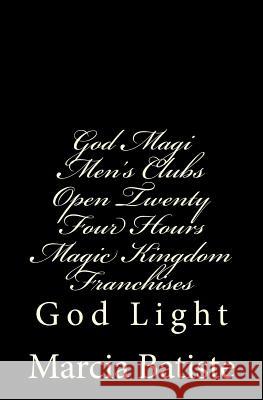 God Magi Men's Clubs Open Twenty Four Hours Magic Kingdom Franchises: God Light Marcia Batiste 9781500873936 Createspace Independent Publishing Platform - książka