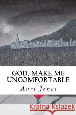 God, Make Me Uncomfortable: Book One of the Abandoned Prayer Series Auri C. Jones Sarah Sawyer 9781514280744 Createspace Independent Publishing Platform - książka