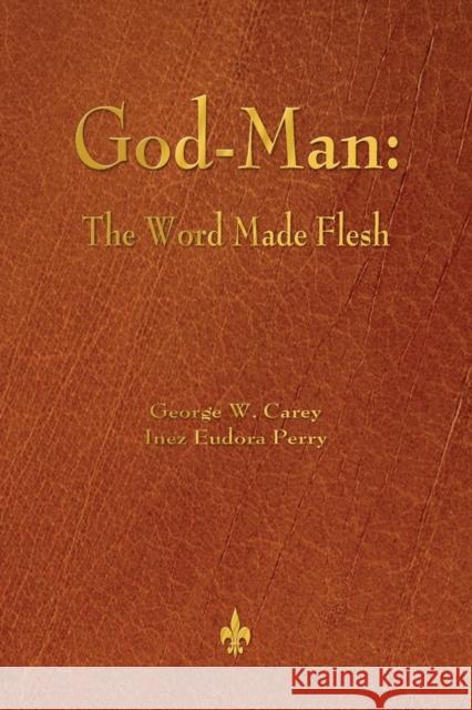 God-Man: The Word Made Flesh George W. Carey Inez Eudora Perry 9781603866927 Watchmaker Publishing - książka