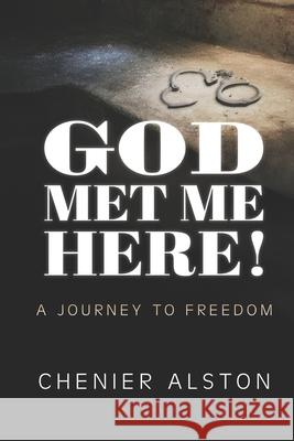 God Met Me Here!: A Journey to Freedom Chenier Alston 9781736941041 Healthy Food Movement - książka
