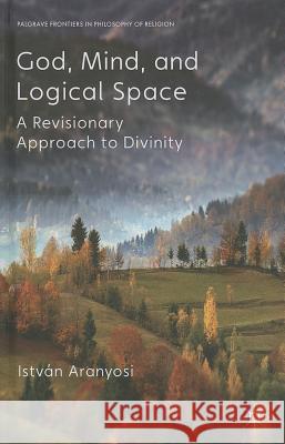 God, Mind and Logical Space: A Revisionary Approach to Divinity Aranyosi, I. 9781137280312  - książka