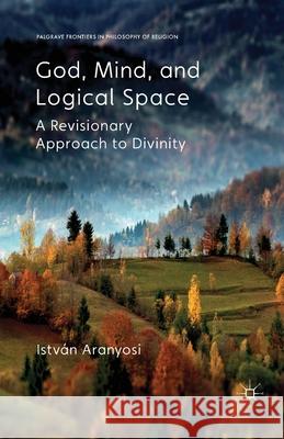 God, Mind and Logical Space: A Revisionary Approach to Divinity Aranyosi, I. 9781349447633 Palgrave Macmillan - książka