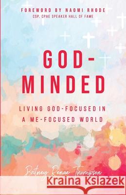 God-Minded: Living God-Focused in a Me-Focused World Britney Renae Thompson Naomi Rhode 9781087856643 Britney Renae Thompson, LLC - książka