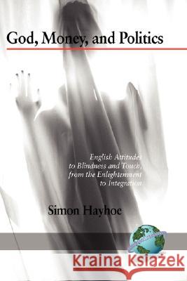 God, Money, and Politics: English Attitudes to Blindness and Touch, from the Enlightenment to Integration (Hc) Hayhoe, Simon 9781593119140 Information Age Publishing - książka