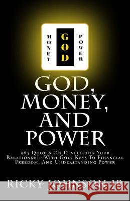 God, Money, and Power: 365 Quotes On Developing Your Relationship With God, Keys To Financial Freedom, And Understanding Power Johnson Jr, Ricky 9781979663793 Createspace Independent Publishing Platform - książka