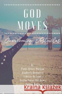 God Moves: Overcoming Obstacles Kimberly Dewberry Liberty McArtor Regina Stone Matthews 9781717599254 Createspace Independent Publishing Platform - książka