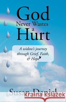 God Never Wastes a Hurt: A Widow's Journey Through Grief, Faith, & Hope Susan Daniel 9781973613992 WestBow Press - książka