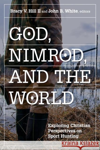 God, Nimrod, and the World: Exploring Christian Perspectives on Sport Hunting Bracy V. Hil John B. White 9780881466331 Mercer University Press - książka