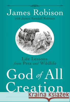 God of All Creation: Life Lessons from Pets and Wildlife James Robison 9780735289727 Waterbrook Press - książka