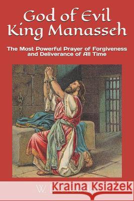 God of Evil King Manasseh: The Most Powerful Prayer of Forgiveness and Deliverance of All Time W. D. Crowder 9781793156242 Independently Published - książka