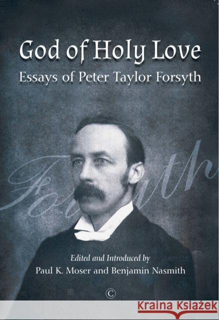 God of Holy Love: Essays of Peter Taylor Forsyth Forsyth, Peter Taylor 9780227177457 James Clarke Company - książka