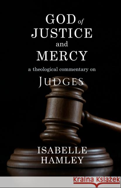 God of Justice and Mercy: A Theological Commentary on Judges Isabelle Hamley 9780334060208 SCM Press - książka
