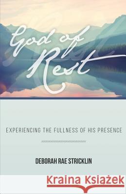 God of Rest: Experiencing the Fullness of His Presence Deborah Rae Stricklin 9781943294701 Dream Releaser Publishing - książka