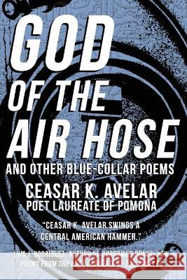 God of the Air Hose and Other Blue-Collar Poems Ceasar K Avelar David A Romero Lee Ballinger 9781088109892 IngramSpark - książka