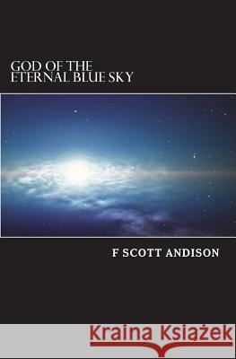 God of the Eternal Blue Sky MR F. Scott Andison 9781986043946 Createspace Independent Publishing Platform - książka