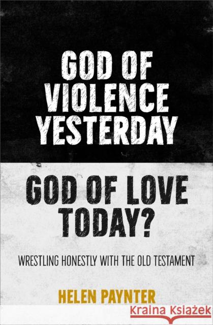 God of Violence Yesterday, God of Love Today?: Wrestling honestly with the Old Testament Helen Paynter 9780857466396 BRF (The Bible Reading Fellowship) - książka
