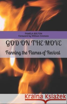 God on the Move: Fanning the Flames of Revival William Emmons Pamela Bolton 9780578634654 Pamela Bolton - książka