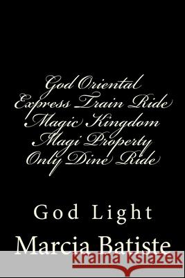 God Oriental Express Train Ride Magic Kingdom Magi Property Only Dine Ride: God Light Marcia Batiste 9781500873769 Createspace Independent Publishing Platform - książka