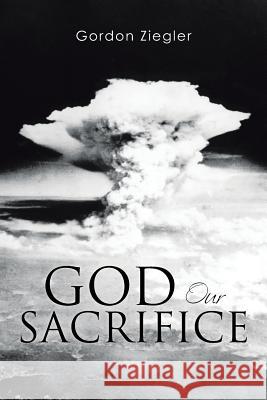 God Our Sacrifice Gordon Ziegler 9781493166145 Xlibris Corporation - książka