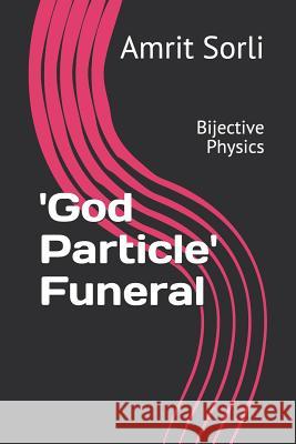'god Particle' Funeral: Bijective Physics Amrit Sorli 9781797718033 Independently Published - książka