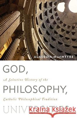 God, Philosophy, Universities: A Selective History of the Catholic Philosophical Tradition Alasdair Macintyre 9780742544291 Rowman & Littlefield Publishers - książka