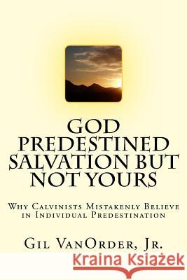 God Predestined Salvation but Not Yours: Why Calvinists Mistakenly Believe in Individual Predestination Vanorder Jr, Gil 9781533326362 Createspace Independent Publishing Platform - książka