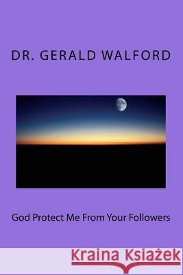 God Protect Me From Your Followers Walford, Gerald a. 9781523232840 Createspace Independent Publishing Platform - książka