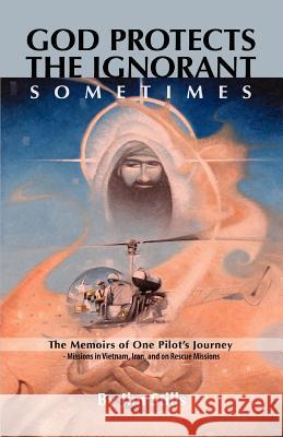God Protects the Ignorant. Sometimes (The Memoirs of One Pilot's Journey - Missions in Vietnam, Iran, and on Rescue Missions) Jim Stills 9781933580333 Fifth Estate - książka