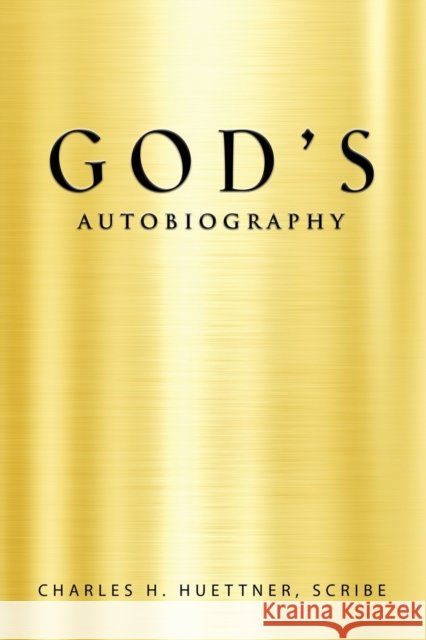 GOD's AUTOBIOGRAPHY Charles H Huettner Scribe 9781958889558 Booklocker.com - książka